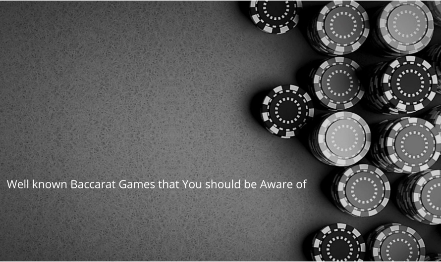 Well known Baccarat Games that You should be Aware of